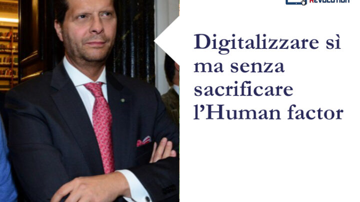 “Digitalizzare sì ma senza sacrificare l’Human factor”