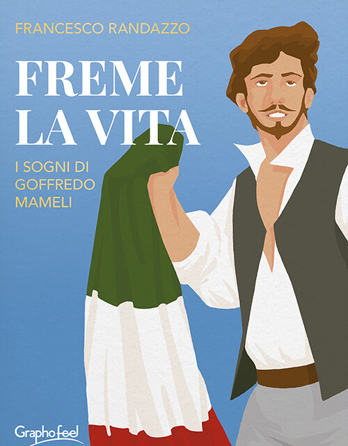 Esce Freme la vita, biografia romanzata di Goffredo Mameli Esce Freme la vita, biografia romanzata di Goffredo Mameli